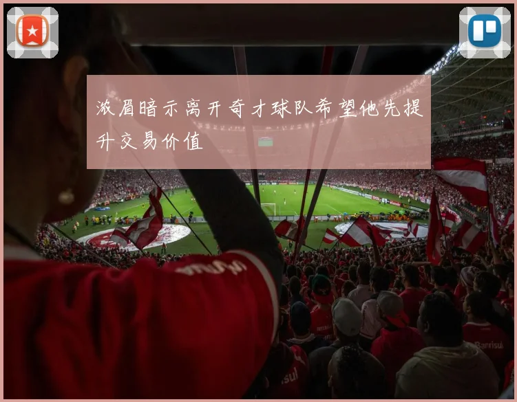 浓眉暗示离开奇才球队希望他先提升交易价值