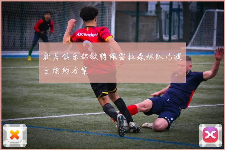 新月俱乐部欲聘佩雷拉森林队已提出续约方案