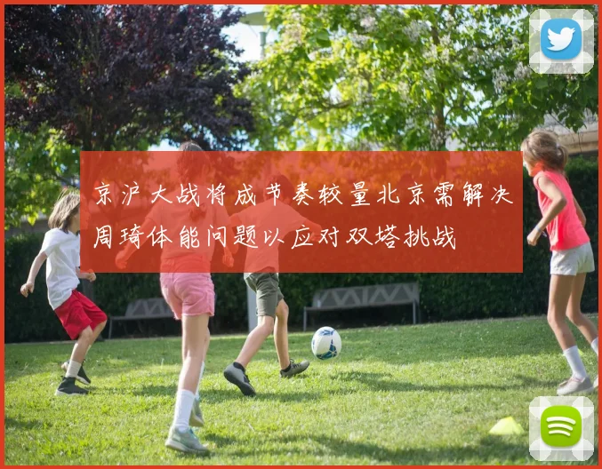 京沪大战将成节奏较量北京需解决周琦体能问题以应对双塔挑战