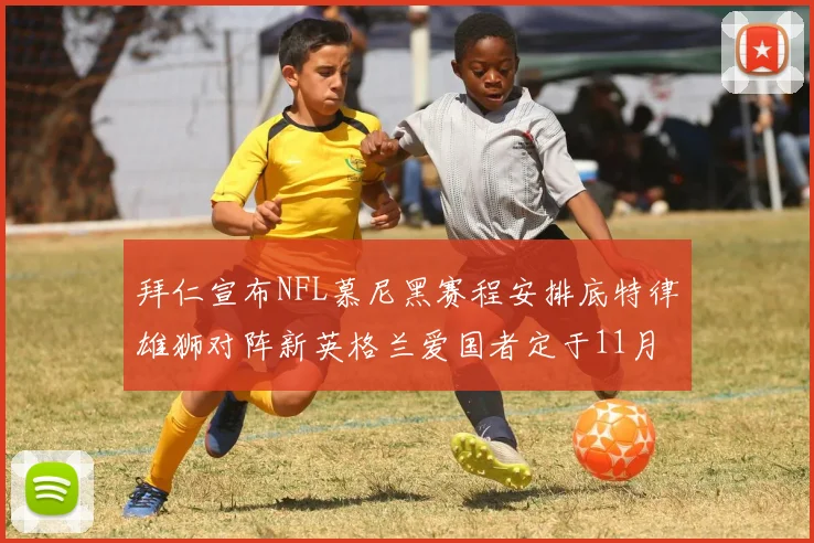 拜仁宣布NFL慕尼黑赛程安排底特律雄狮对阵新英格兰爱国者定于11月15日举行